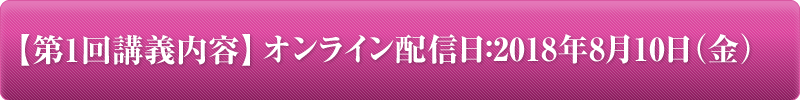 【第1回講義内容】2018年1月28日（日）開催⇒オンライン配信日：2018年3月1日（木）