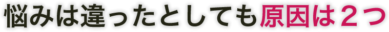 悩みは違ったとしても原因は２つ