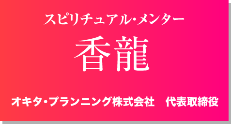 スピリチュアル・メンター香龍 オキタ・プランニング株式会社　代表取締役