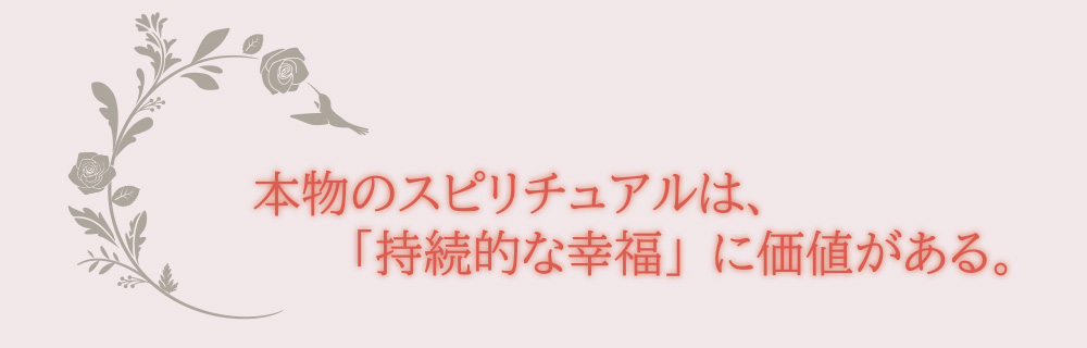 本物のスピリチュアルは、「持続的な幸福」に価値がある。