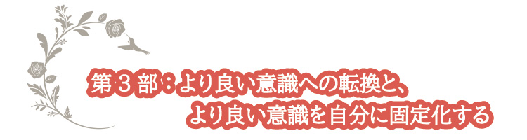 第3部：より良い意識への転換と、より良い意識を自分に固定化する