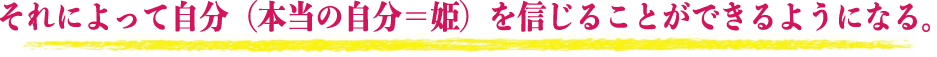 それによって自分（本当の自分＝姫）を信じることができるようになる。