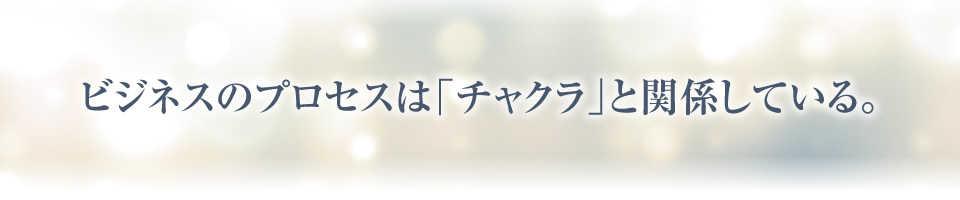 ビジネスのプロセスは「チャクラ」と関係している。