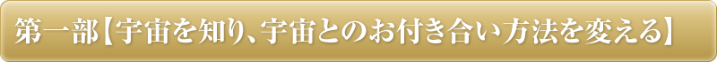 第一部【宇宙を知り、宇宙とのお付き合い方法を変える】