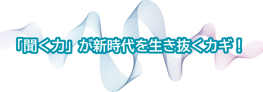 「聞く力」が新時代を生き抜くカギ！