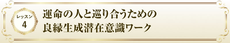 レッスン４ 運命の人と巡り合うための良縁生成潜在意識ワーク